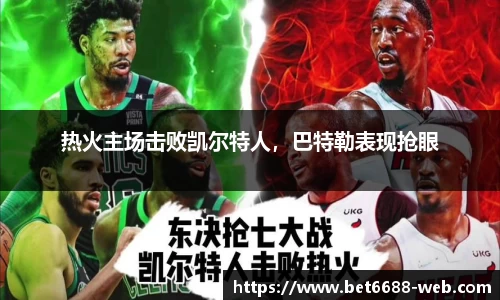 热火主场击败凯尔特人，巴特勒表现抢眼